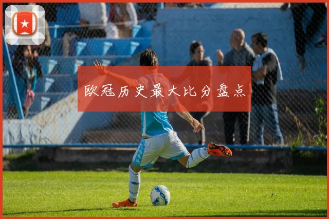 欧冠历史最大比分盘点