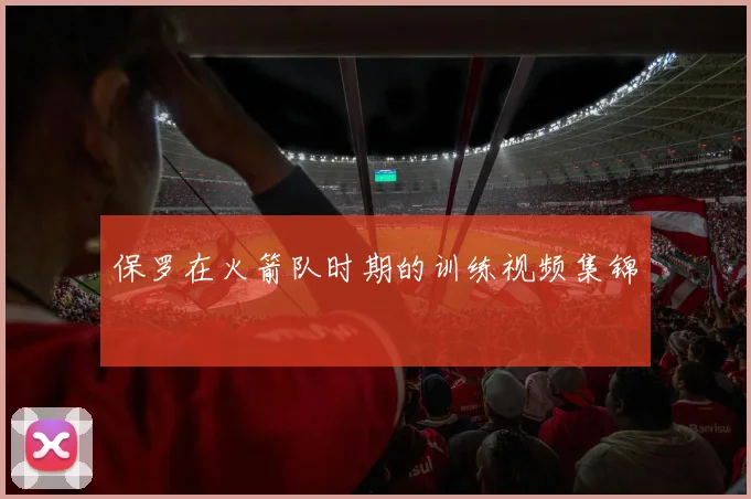 保罗在火箭队时期的训练视频集锦